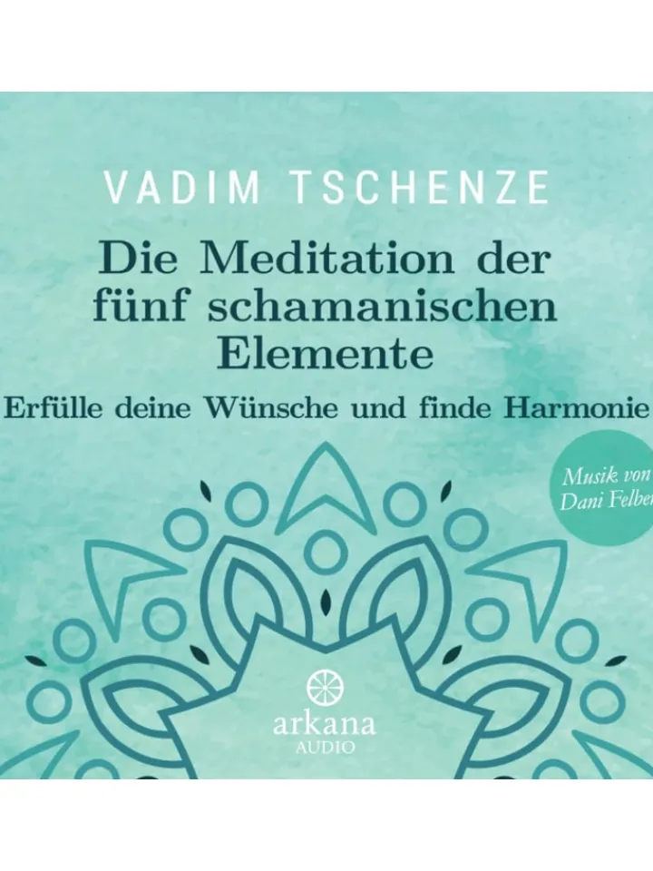 Arkana Hörbücher<Die Meditation der fünf schamanischen Elemente | Erfülle deine Wünsche und...